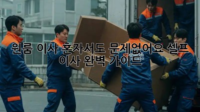 원룸 이사, 혼자서도 문제없어요! 셀프 이사 완벽 가이드